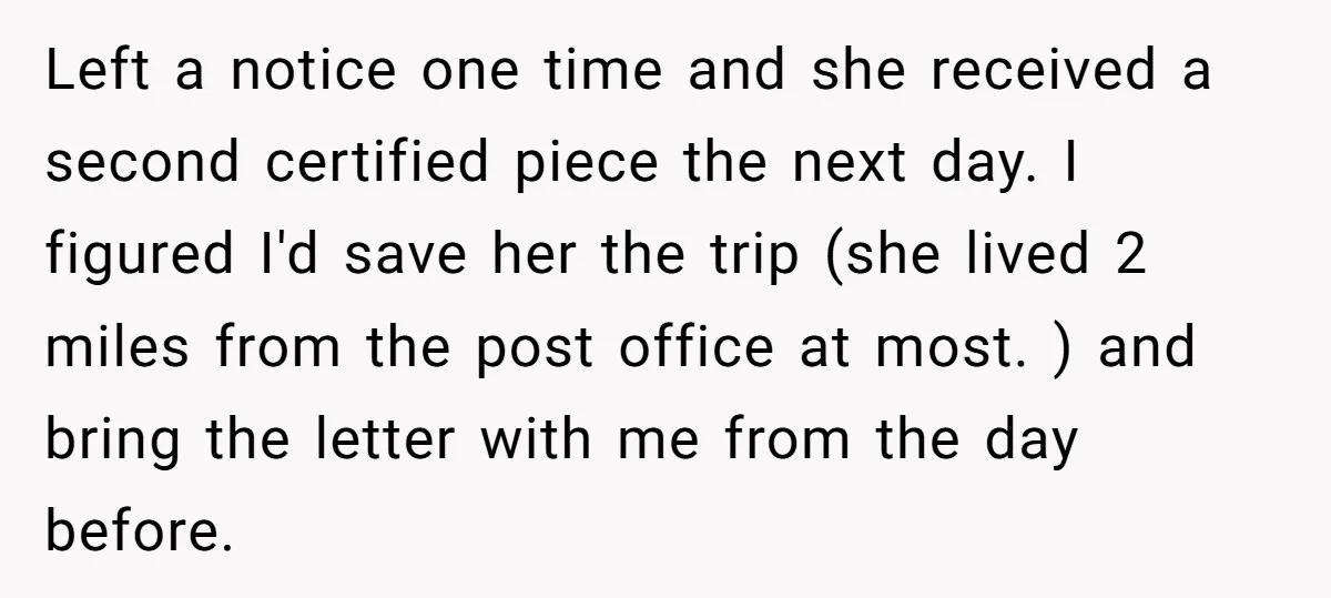 Left a notice one time and she received a second certified piece the next day. I figured I'd save her the trip (she lived 2 miles from the post office...