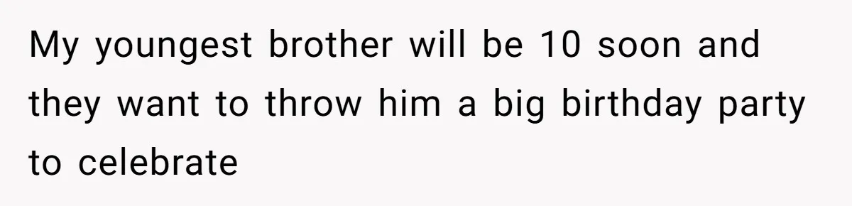 My youngest brother will be 10 soon and they want to throw him a big birthday party to celebrate