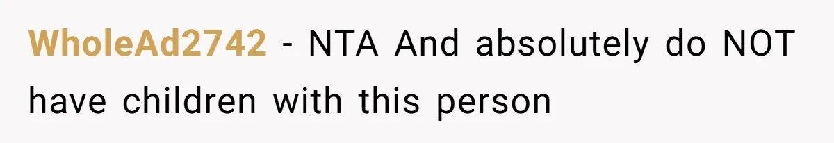 WholeAd2742 − NTA And absolutely do NOT have children with this person