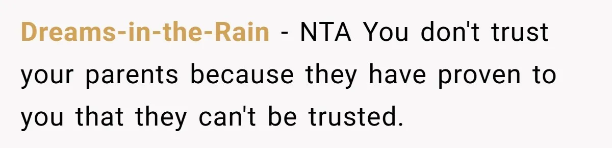 Dreams-in-the-Rain − NTA You don't trust your parents because they have proven to you that they can't be trusted.