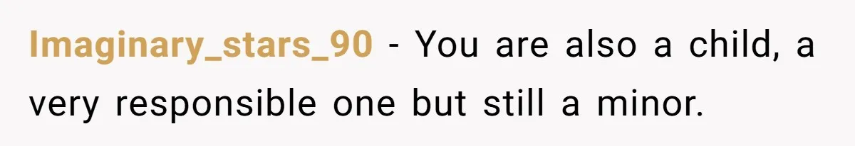 Imaginary_stars_90 − You are also a child, a very responsible one but still a minor.