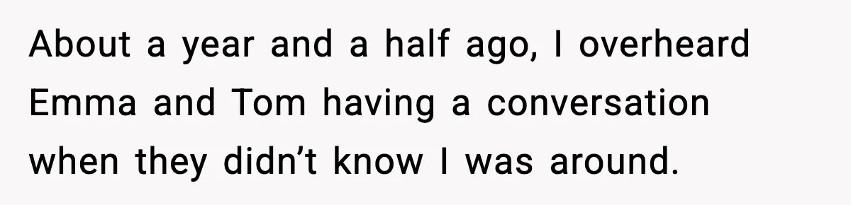 Dad Refuses to Walk Daughter Down the Aisle After She Bans Her Mom From the Wedding About a year and a half ago, I overheard Emma and Tom having a conversation when they didn’t know I was around.