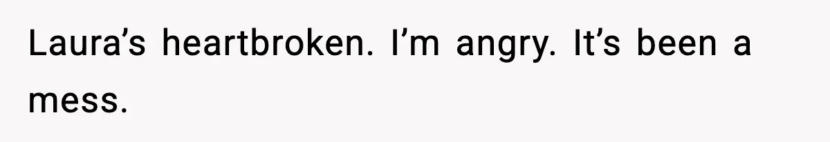 Dad Refuses to Walk Daughter Down the Aisle After She Bans Her Mom From the Wedding Laura’s heartbroken. I’m angry. It’s been a mess.