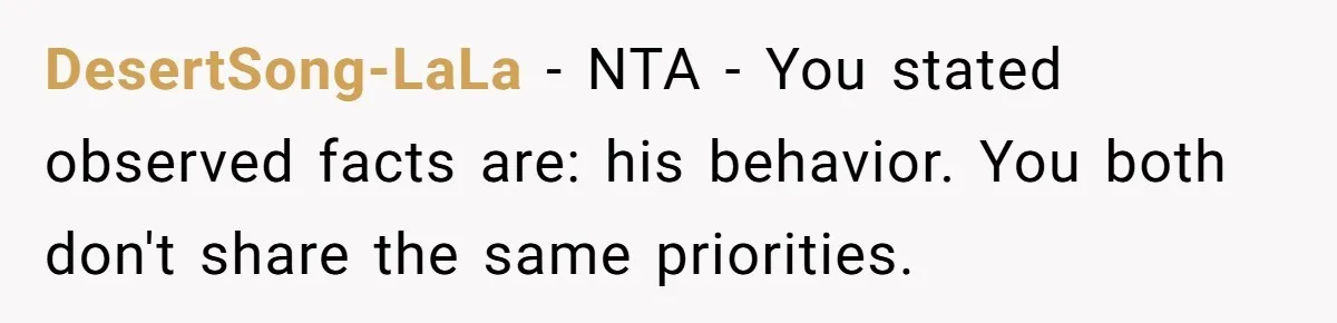 DesertSong-LaLa − NTA - You stated observed facts are: his behavior. You both don't share the same priorities.