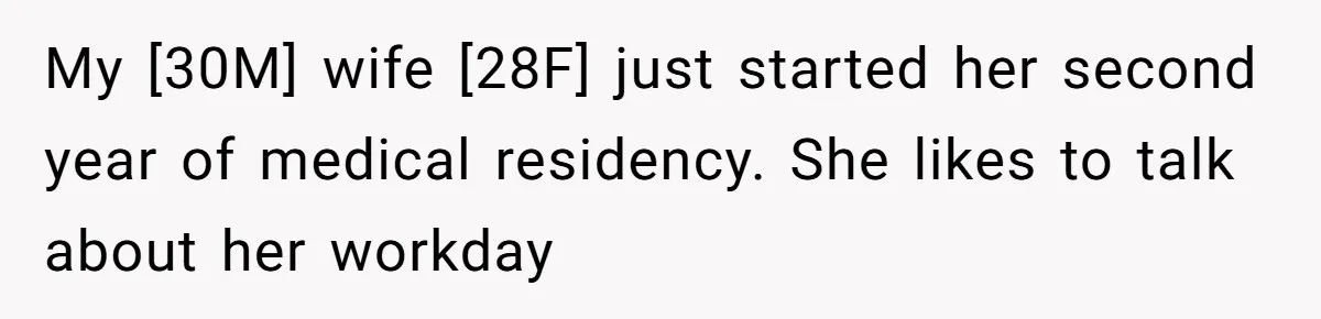 My [30M] wife [28F] just started her second year of medical residency. She likes to talk about her workday