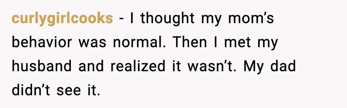 Dad Refuses to Walk Daughter Down the Aisle After She Bans Her Mom From the Wedding curlygirlcooks - I thought my mom’s behavior was normal. Then I met my husband and realized it wasn’t. My dad didn’t see it.