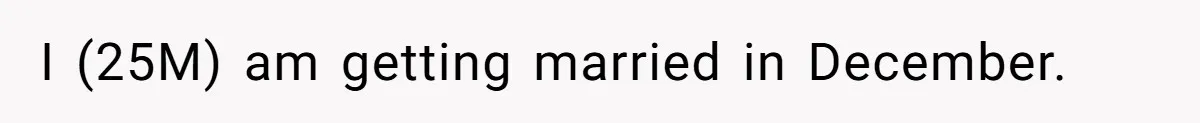 I (25M) am getting married in December.