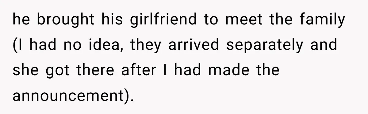 he brought his girlfriend to meet the family (I had no idea, they arrived separately and she got there after I had made the announcement).