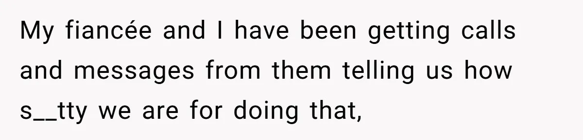 My fiancée and I have been getting calls and messages from them telling us how s__tty we are for doing that,