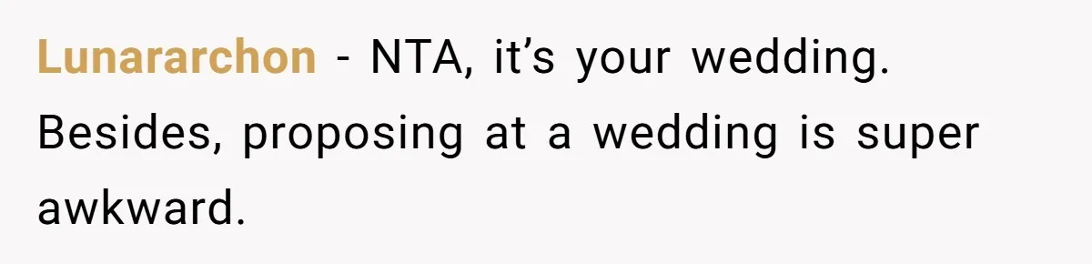 Lunararchon − NTA, it’s your wedding. Besides, proposing at a wedding is super awkward.