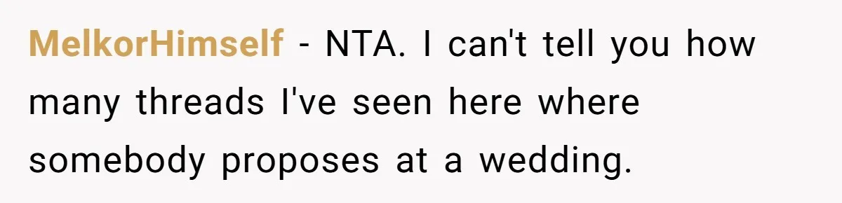 MelkorHimself − NTA. I can't tell you how many threads I've seen here where somebody proposes at a wedding.