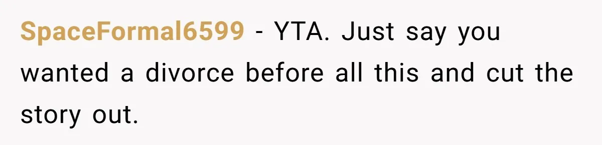 SpaceFormal6599 − YTA. Just say you wanted a divorce before all this and cut the story out.