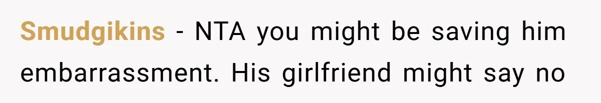 Smudgikins − NTA you might be saving him embarrassment. His girlfriend might say no