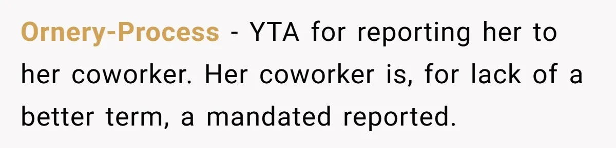Ornery-Process − YTA for reporting her to her coworker. Her coworker is, for lack of a better term, a mandated reported.