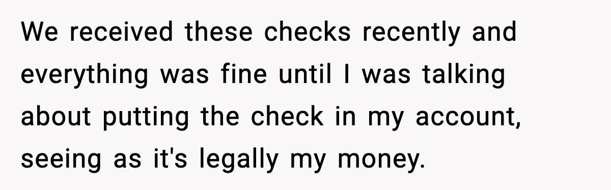We received these checks recently and everything was fine until I was talking about putting the check in my account, seeing as it's legally my money.