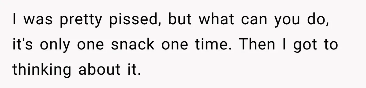 I was pretty pissed, but what can you do, it's only one snack one time. Then I got to thinking about it.