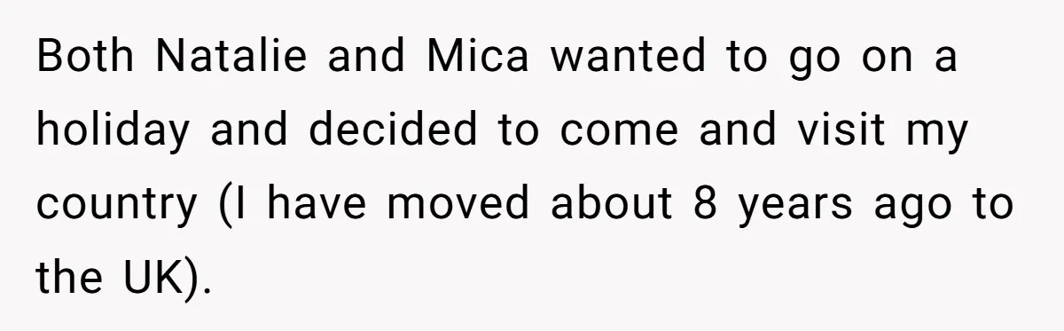 Both Natalie and Mica wanted to go on a holiday and decided to come and visit my country (I have moved about 8 years ago to the UK).