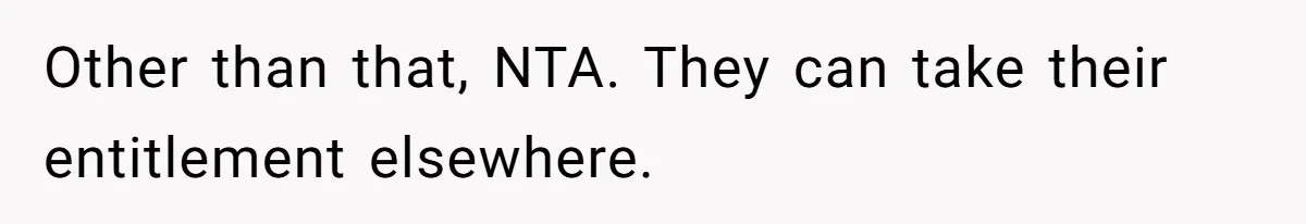 Other than that, NTA. They can take their entitlement elsewhere.