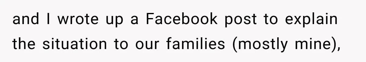and I wrote up a Facebook post to explain the situation to our families (mostly mine),