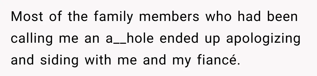 Most of the family members who had been calling me an a__hole ended up apologizing and siding with me and my fiancé.