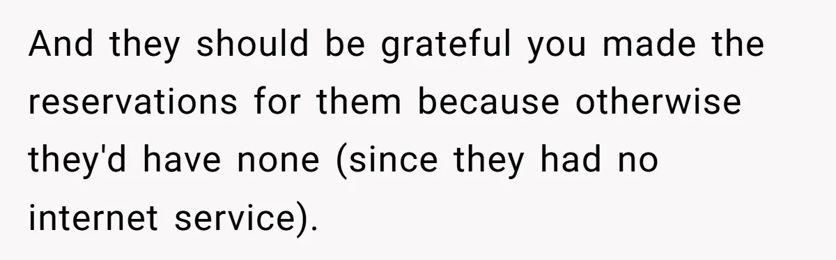 And they should be grateful you made the reservations for them because otherwise they'd have none (since they had no internet service).
