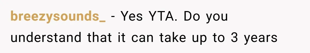 breezysounds_ − Yes YTA. Do you understand that it can take up to 3 years