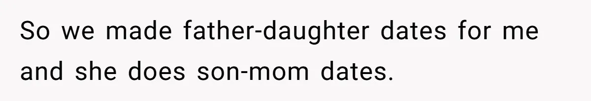 So we made father-daughter dates for me and she does son-mom dates.