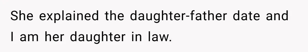She explained the daughter-father date and I am her daughter in law.