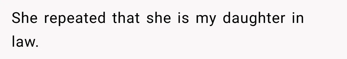 She repeated that she is my daughter in law.