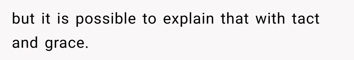 but it is possible to explain that with tact and grace.