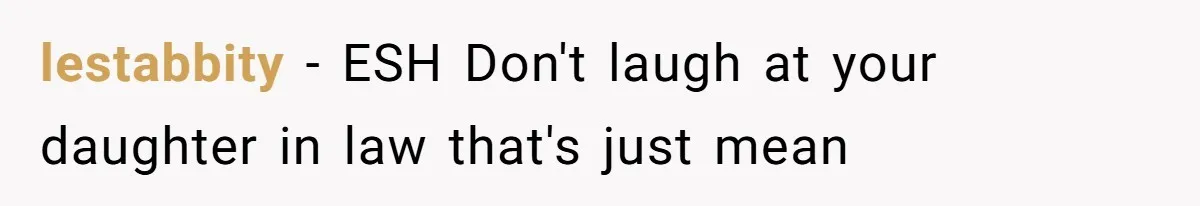 lestabbity − ESH Don't laugh at your daughter in law that's just mean