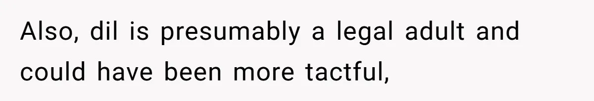 Also, dil is presumably a legal adult and could have been more tactful,