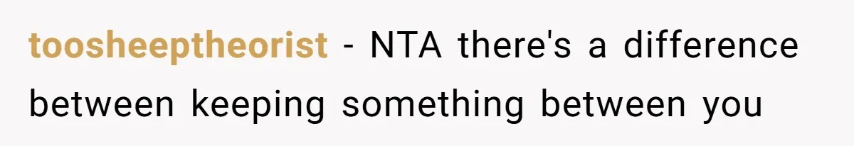 toosheeptheorist − NTA there's a difference between keeping something between you