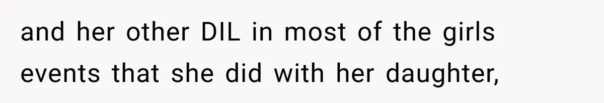 and her other DIL in most of the girls events that she did with her daughter,