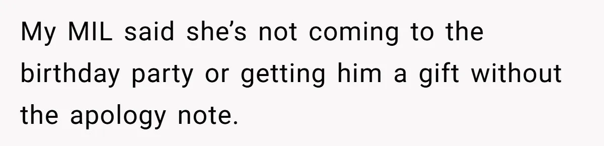 My MIL said she’s not coming to the birthday party or getting him a gift without the apology note.