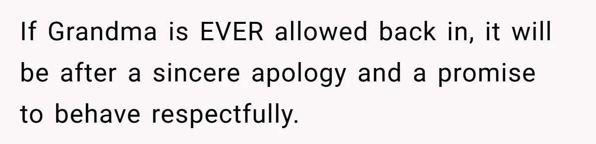 If Grandma is EVER allowed back in, it will be after a sincere apology and a promise to behave respectfully.