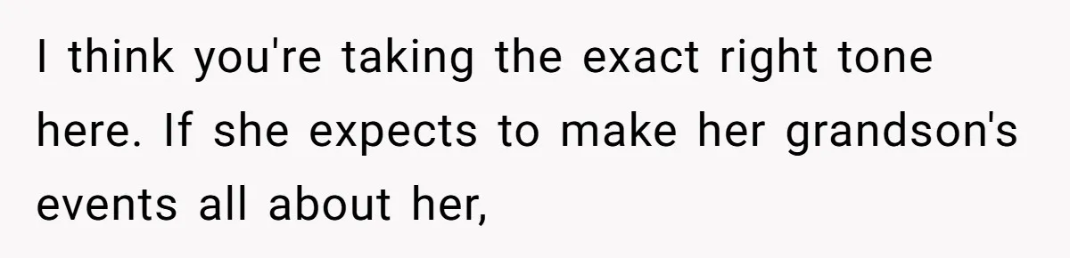 I think you're taking the exact right tone here. If she expects to make her grandson's events all about her,