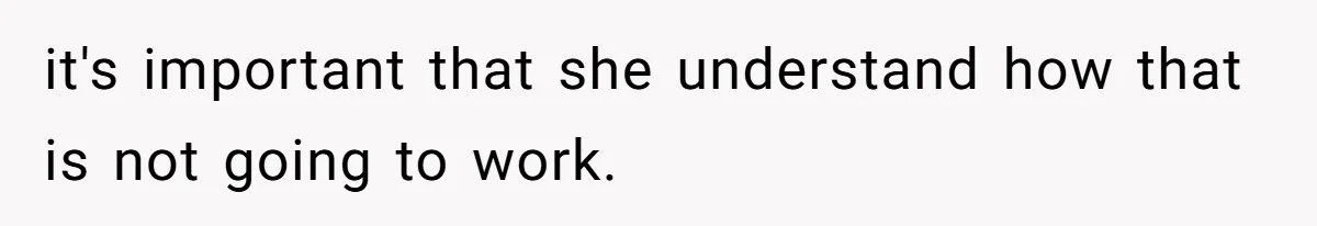 it's important that she understand how that is not going to work.