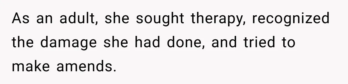 As an adult, she sought therapy, recognized the damage she had done, and tried to make amends.