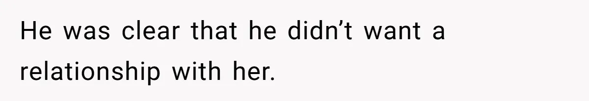 He was clear that he didn’t want a relationship with her.