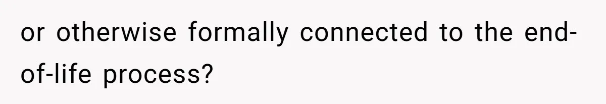 or otherwise formally connected to the end-of-life process?