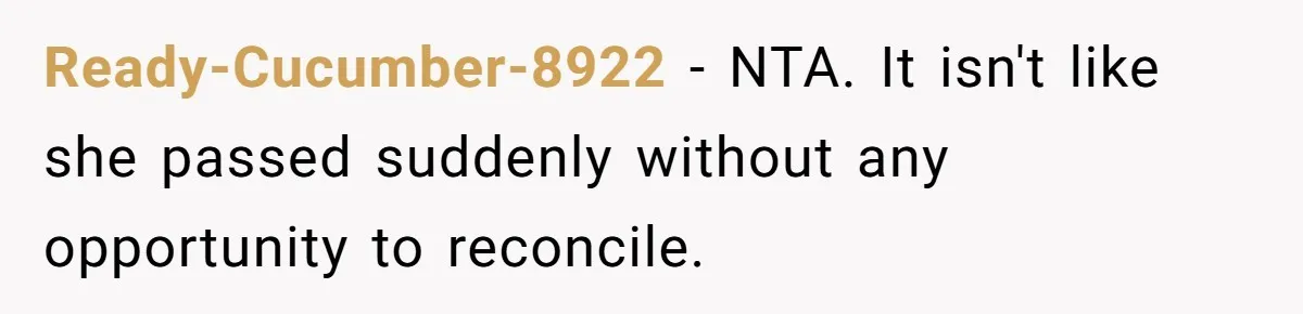 Ready-Cucumber-8922 − NTA. It isn't like she passed suddenly without any opportunity to reconcile.
