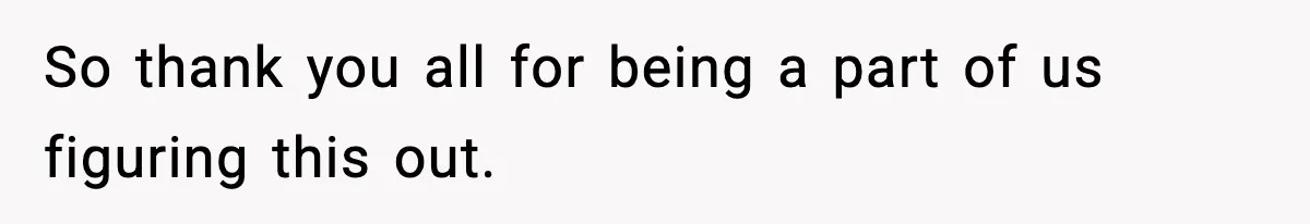 So thank you all for being a part of us figuring this out.