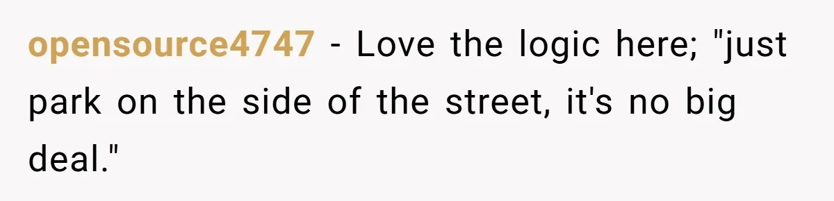 opensource4747 − Love the logic here; "just park on the side of the street, it's no big deal."