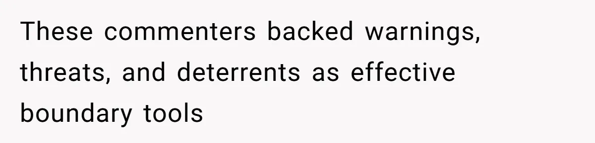 These commenters backed warnings, threats, and deterrents as effective boundary tools