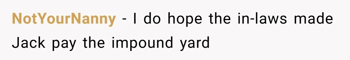 NotYourNanny − I do hope the in-laws made Jack pay the impound yard