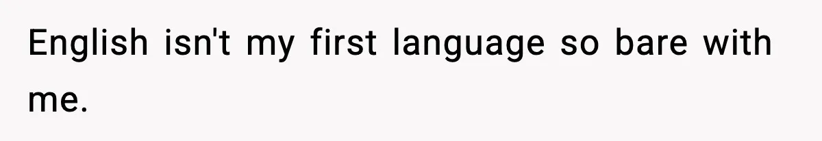 English isn't my first language so bare with me.