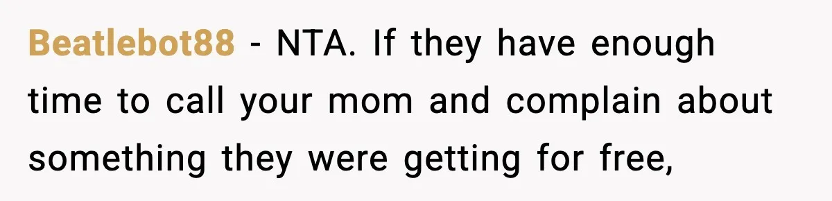 Beatlebot88 - NTA. If they have enough time to call your mom and complain about something they were getting for free,