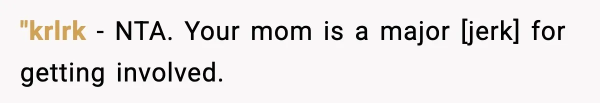"krlrk - NTA. Your mom is a major [jerk] for getting involved.