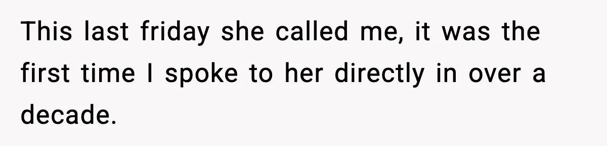This last friday she called me, it was the first time I spoke to her directly in over a decade.